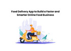 Food Delivery App to Build a Faster and Smarter Online Food Business