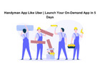 Handyman App Like Uber | Launch Your On-Demand App in 5 Days