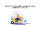 App Like UberEats for Connecting Restaurants and Delivery Customers